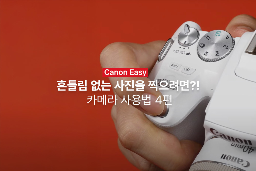 [캐논Easy] 흔들림 없는 사진을 찍으려면? | 카메라 사용법 4편