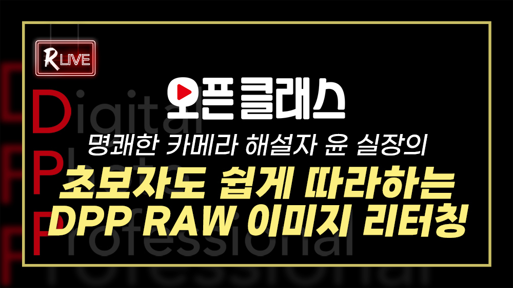 [오픈 클래스 다시보기] 명쾌한 카메라 해설자 윤 실장의 '초보자도 쉽게 따라하는 DPP RAW 이미지 리터칭'